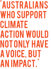Australians who support climate action would not only have a voice but an impact.