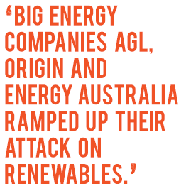 ‘Big energy companies AGL, Origin and EnergyAustralia ramped up their attack on renewables.’