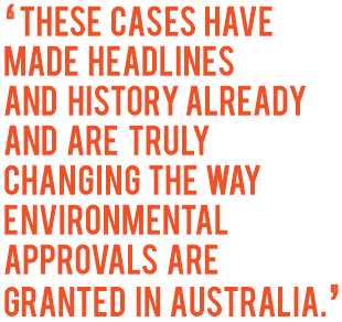 These cases have made headlines and history already and are truly changing the way environmental approvals are granted in australia.